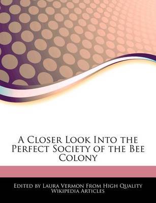 Book cover for A Closer Look Into the Perfect Society of the Bee Colony