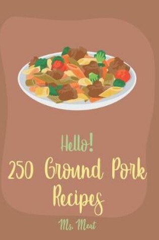 Cover of Hello! 250 Ground Pork Recipes