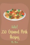 Book cover for Hello! 250 Ground Pork Recipes