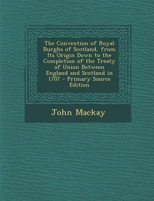 Book cover for The Convention of Royal Burghs of Scotland, from Its Origin Down to the Completion of the Treaty of Union Between England and Scotland in 1707