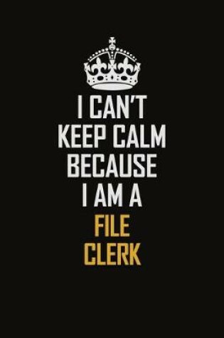 Cover of I Can't Keep Calm Because I Am A File Clerk