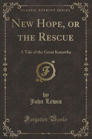 Cover of New Hope, or the Rescue: A Tale of the Great Kanawha (Classic Reprint)