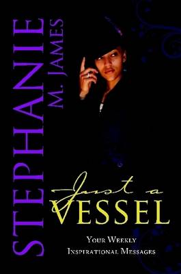 Book cover for Just A Vessel: Your Weekly Inspirational Messages