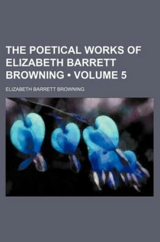 Cover of The Poetical Works of Elizabeth Barrett Browning (Volume 5)