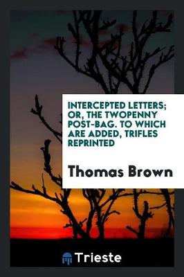 Book cover for Intercepted Letters; Or, the Twopenny Post-Bag. to Which Are Added, Trifles Reprinted