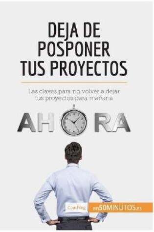 Cover of Deja de posponer tus proyectos