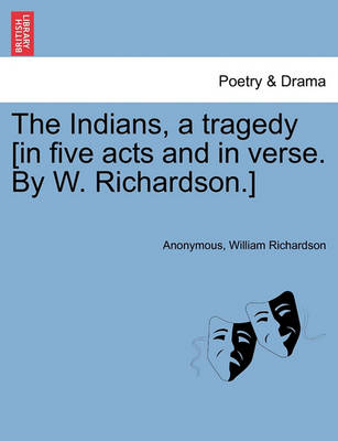 Book cover for The Indians, a Tragedy [in Five Acts and in Verse. by W. Richardson.]