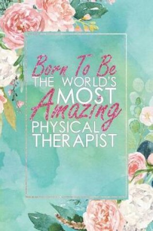 Cover of Born to Be the World's Most Amazing Physical Therapist