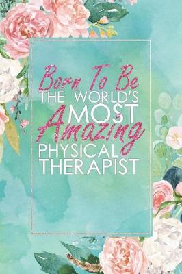 Book cover for Born to Be the World's Most Amazing Physical Therapist