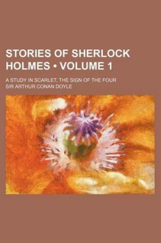 Cover of Stories of Sherlock Holmes (Volume 1); A Study in Scarlet, the Sign of the Four