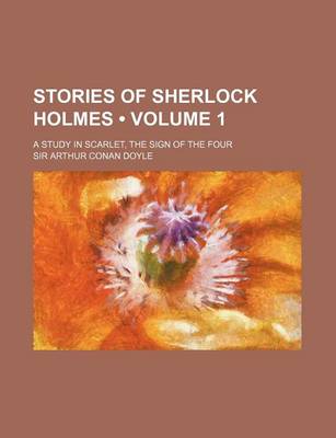 Book cover for Stories of Sherlock Holmes (Volume 1); A Study in Scarlet, the Sign of the Four