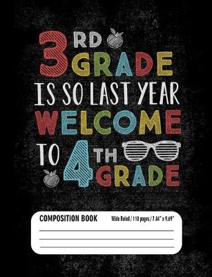 Book cover for 3rd Grade Is So Last Year Welcome to 4th Grade Composition Book (Wide Ruled/ 110 pages/ 7.44x9.69)