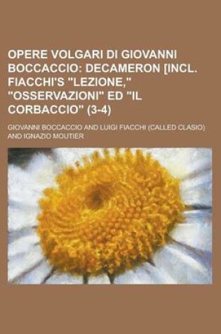 Cover of Opere Volgari Di Giovanni Boccaccio (3-4); Decameron [Incl. Fiacchi's Lezione, Osservazioni Ed Il Corbaccio. Cor, Su I Testi a Penna