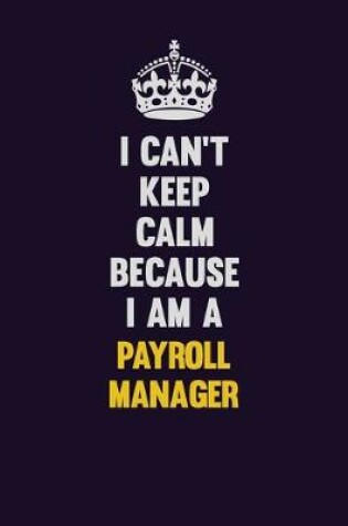 Cover of I can't Keep Calm Because I Am A Payroll Manager