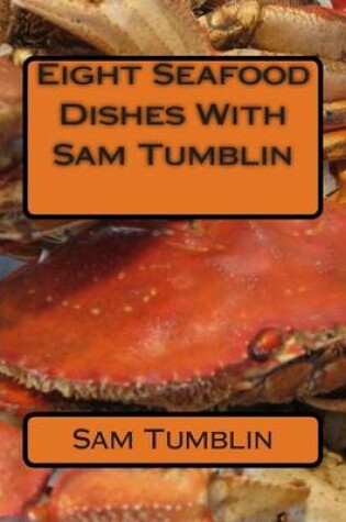 Cover of Eight Seafood Dishes With Sam Tumblin