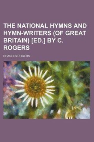 Cover of The National Hymns and Hymn-Writers (of Great Britain) [Ed.] by C. Rogers