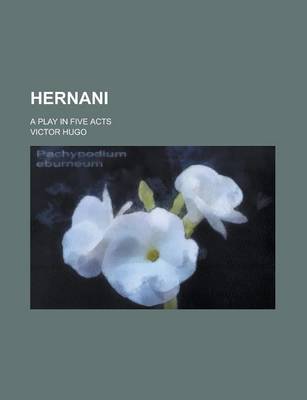 Book cover for Hernani; A Play in Five Acts