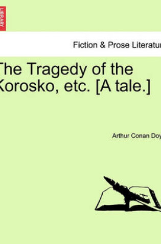 Cover of The Tragedy of the Korosko, Etc. [A Tale.]