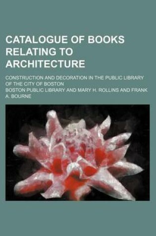 Cover of Catalogue of Books Relating to Architecture; Construction and Decoration in the Public Library of the City of Boston