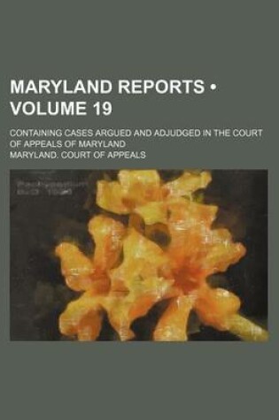 Cover of Maryland Reports (Volume 19); Containing Cases Argued and Adjudged in the Court of Appeals of Maryland