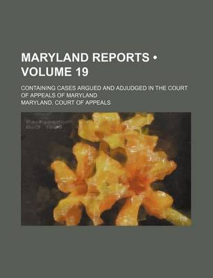 Book cover for Maryland Reports (Volume 19); Containing Cases Argued and Adjudged in the Court of Appeals of Maryland