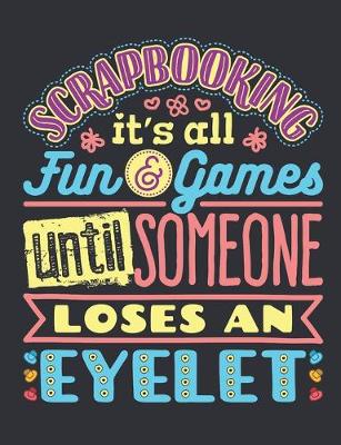 Book cover for Scrapbooking It's All Fun and Games Until Someone Loses An Eyelet