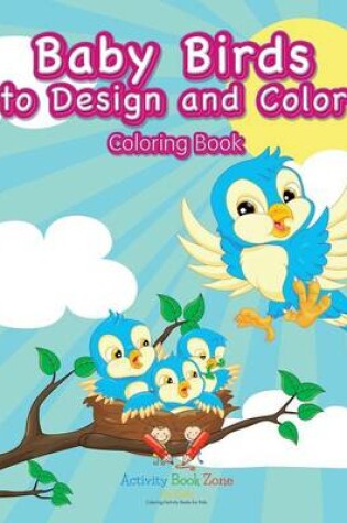 Cover of Baby Birds to Design and Color Coloring Book