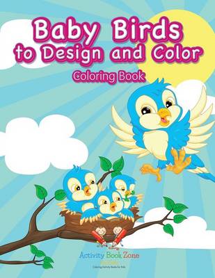 Book cover for Baby Birds to Design and Color Coloring Book