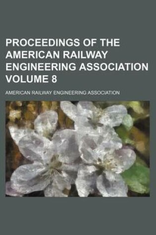 Cover of Proceedings of the American Railway Engineering Association Volume 8