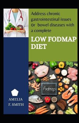 Book cover for Address Chronic Gastrointestinal Issues Or Bowel Diseases With A Complete Low Fodmap Diet