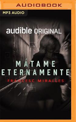 Book cover for Mátame Eternamente (Narración En Castellano)