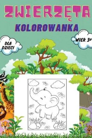 Cover of Zwierz&#281;ta Kolorowanka dla Dzieci wiek 3+