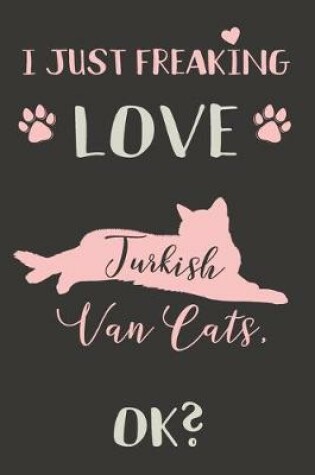Cover of I Just Freaking Love Turkish Van Cats, OK?