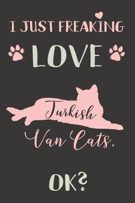 Book cover for I Just Freaking Love Turkish Van Cats, OK?