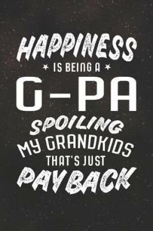 Cover of Happiness Is Being A G-Pa Spoiling My Grandkids That's Just Payback