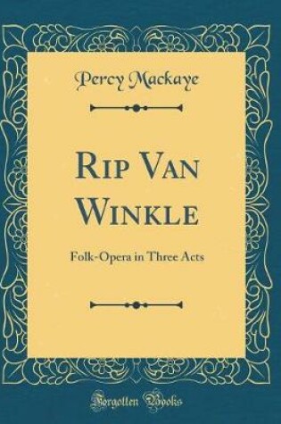 Cover of Rip Van Winkle: Folk-Opera in Three Acts (Classic Reprint)