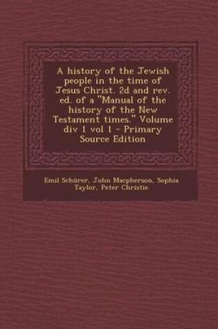 Cover of A History of the Jewish People in the Time of Jesus Christ. 2D and REV. Ed. of a Manual of the History of the New Testament Times. Volume DIV 1 Vo