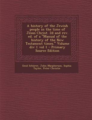 Book cover for A History of the Jewish People in the Time of Jesus Christ. 2D and REV. Ed. of a Manual of the History of the New Testament Times. Volume DIV 1 Vo