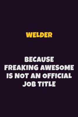 Book cover for Welder, Because Freaking Awesome Is Not An Official Job Title