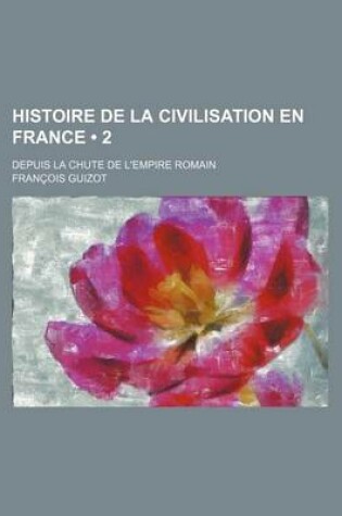 Cover of Histoire de La Civilisation En France (2); Depuis La Chute de L'Empire Romain