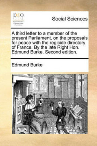 Cover of A Third Letter to a Member of the Present Parliament, on the Proposals for Peace with the Regicide Directory of France. by the Late Right Hon. Edmund Burke. Second Edition.