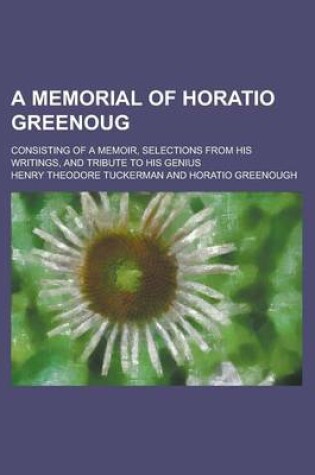 Cover of A Memorial of Horatio Greenoug; Consisting of a Memoir, Selections from His Writings, and Tribute to His Genius