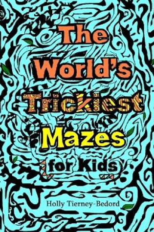 Cover of The World's Trickiest Mazes for Kids