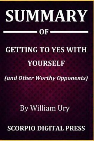 Cover of Summary Of Getting to Yes with Yourself (and Other Worthy Opponents) By William Ury