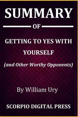 Book cover for Summary Of Getting to Yes with Yourself (and Other Worthy Opponents) By William Ury