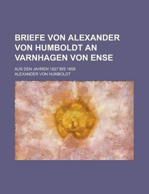 Book cover for Briefe Von Alexander Von Humboldt an Varnhagen Von Ense; Aus Den Jahren 1827 Bis 1858