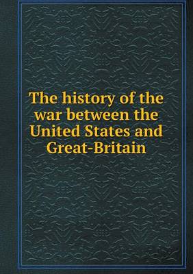 Book cover for The history of the war between the United States and Great-Britain