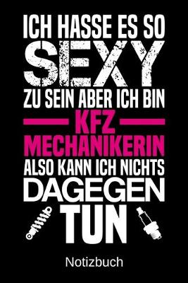 Book cover for Ich hasse es so sexy zu sein aber ich bin KFZ-Mechanikerin also kann ich nichts dagegen tun