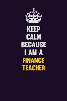 Book cover for Keep Calm Because I Am A finance teacher