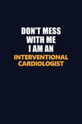 Cover of Don't Mess With Me Because I Am An Interventional cardiologist